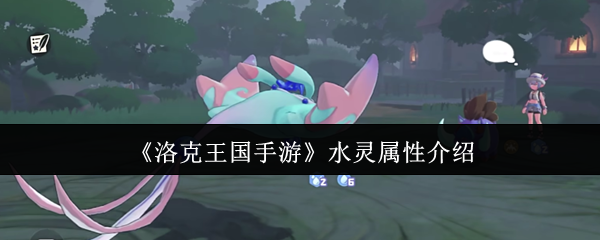 《洛克王国手游》水灵属性介绍