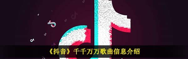 《抖音》千千万万歌曲信息介绍