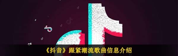 《抖音》跟紧潮流歌曲信息介绍