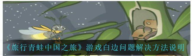 《旅行青蛙中国之旅》游戏白边问题解决方法说明
