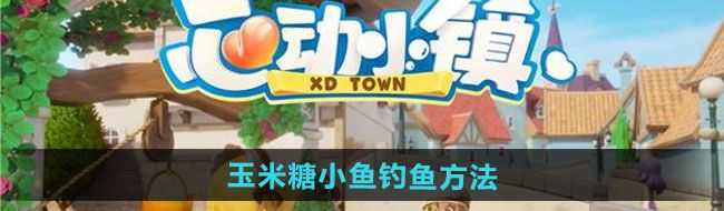 《心动小镇》玉米糖小鱼钓鱼方法