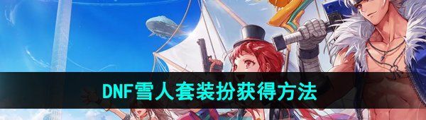 《DNF手游》雪人套装扮获得方法