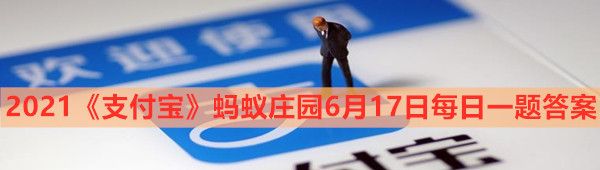 2021《支付宝》蚂蚁庄园6月17日每日一题答案