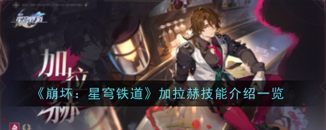 《崩坏：星穹铁道》加拉赫技能是什么-技能介绍一览