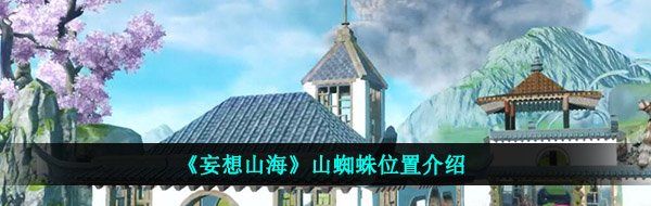 《妄想山海》山蜘蛛位置介绍