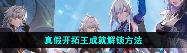 《崩坏星穹铁道》2.4真假开拓王成就解锁方法