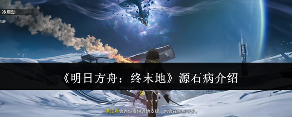 《明日方舟：终末地》源石病介绍