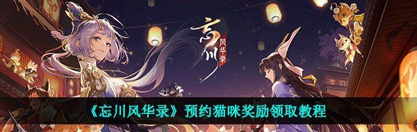 《忘川风华录》预约猫咪奖励领取教程