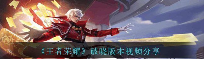《王者荣耀》破晓版本视频分享