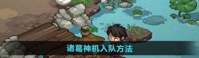 《大侠立志传》诸葛神机入队方法