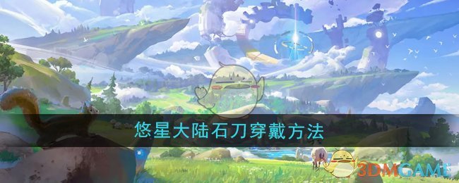 《悠星大陆》石刀穿戴方法