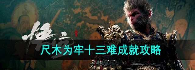 《黑神话悟空》尺木为牢十三难成就攻略