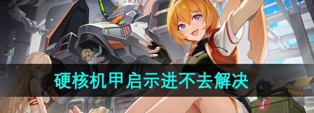 《硬核机甲启示》进不去解决方法