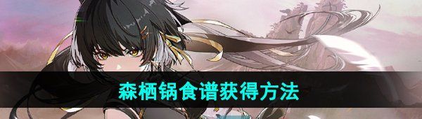 《鸣潮》森栖锅食谱获得方法