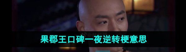 《抖音》果郡王口碑一夜逆转梗意思介绍
