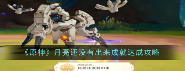 原神月亮还没有出来成就怎么达成-原神月亮还没有出来成就达成攻略1
