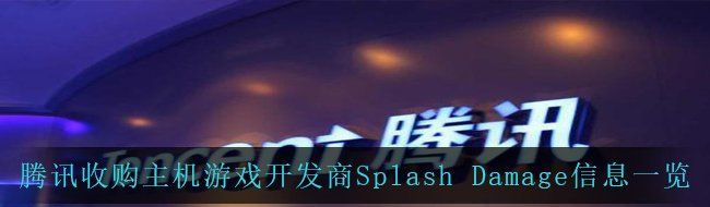 腾讯收购主机游戏开发商Splash Damage信息一览