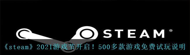 《steam》2021游戏节开启！500多款游戏免费试玩说明