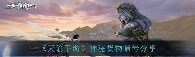 《天谕手游》神秘货物暗号分享
