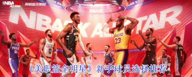 《美职篮全明星》新手球员选择推荐