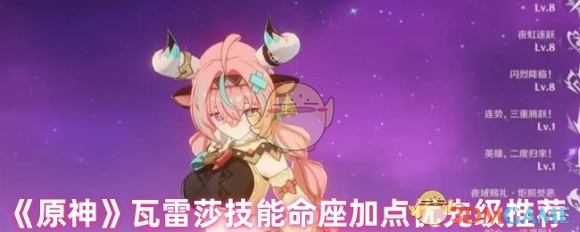 《原神》瓦雷莎技能命座加点优先级推荐