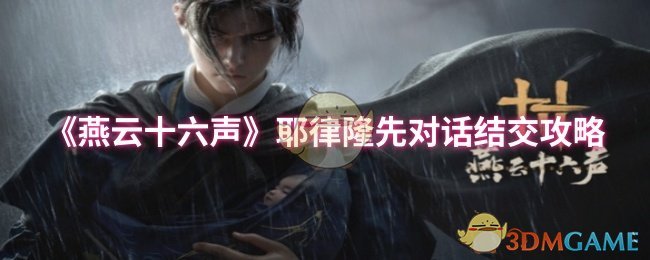 《燕云十六声》耶律隆先对话结交攻略