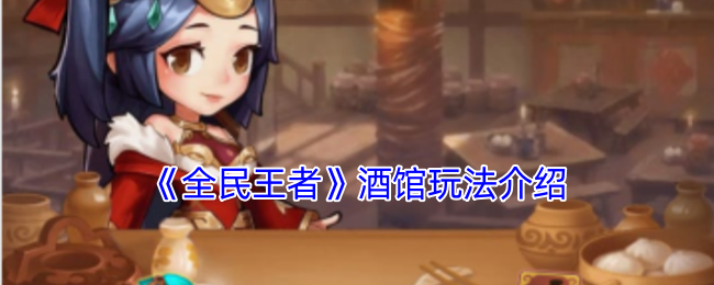 《全民王者》酒馆玩法介绍