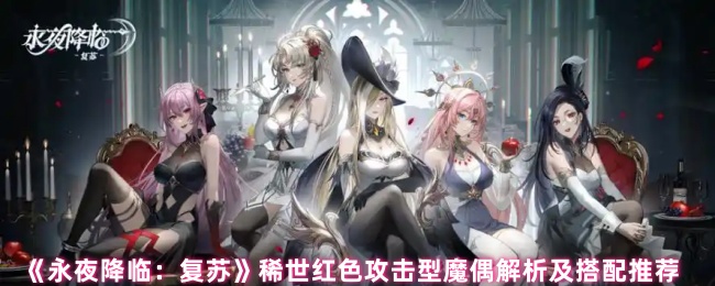 《永夜降临：复苏》稀世红色攻击型魔偶解析及搭配推荐