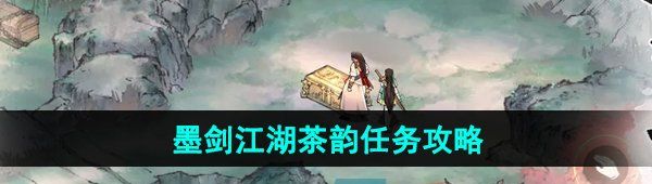《墨剑江湖》茶韵任务攻略