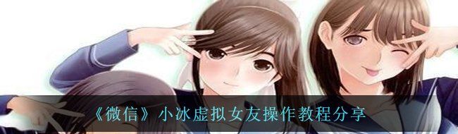 《微信》小冰虚拟女友操作教程分享