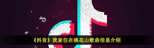 《抖音》我家住在桃花山歌曲信息介绍