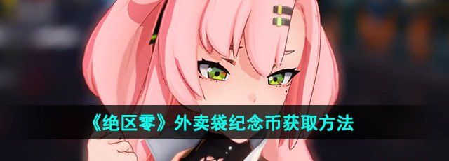 《绝区零》外卖袋纪念币获取方法