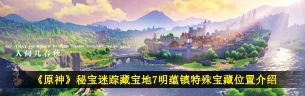 《原神》秘宝迷踪藏宝地7明蕴镇特殊宝藏位置介绍