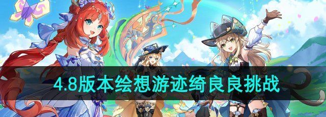 《原神》4.8版本绘想游迹绮良良挑战