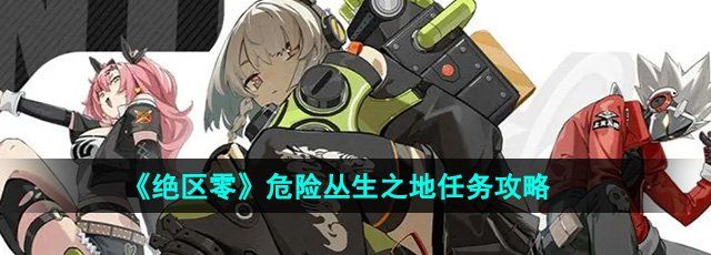 《绝区零》危险丛生之地任务攻略