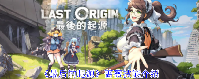 《最后的起源》蔷薇技能介绍