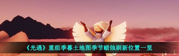 《光遇》重组季暮土地图季节蜡烛刷新位置一览
