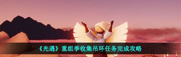 《光遇》重组季收集吊环任务完成攻略