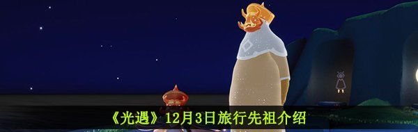 《光遇》12月3日旅行先祖介绍
