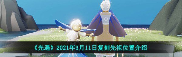 《光遇》2021年3月11日复刻先祖位置介绍