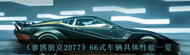 《赛博朋克2077》66式车辆具体性能一览