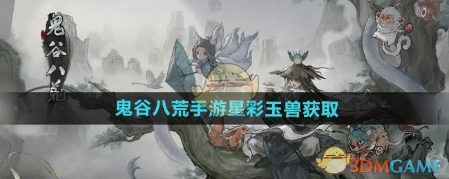 《鬼谷八荒手游》星彩玉兽获取方法