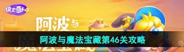 《保卫萝卜4》阿波与魔法宝藏第46关图文通关攻略