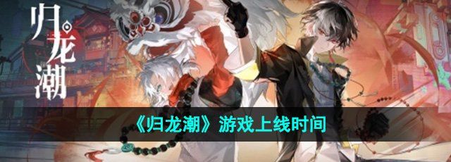 《归龙潮》游戏上线时间