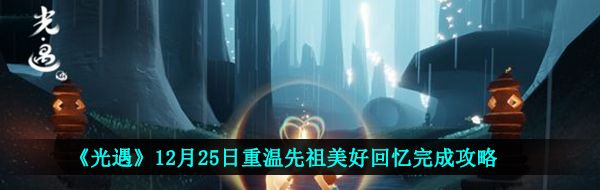 《光遇》12月25日重温先祖美好回忆完成攻略