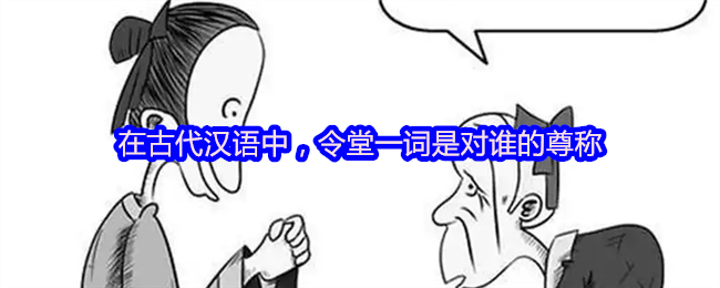 在古代汉语中，令堂一词是对谁的尊称