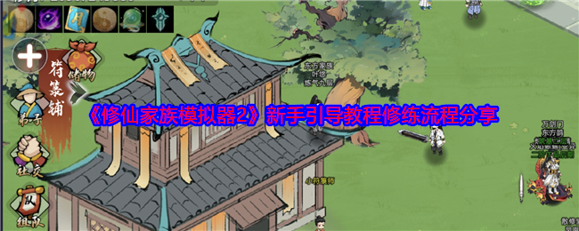 《修仙家族模拟器2》新手引导教程修练流程分享