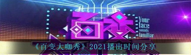 《百变大咖秀》2021播出时间分享