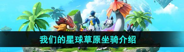 《创造吧我们的星球》草原坐骑介绍