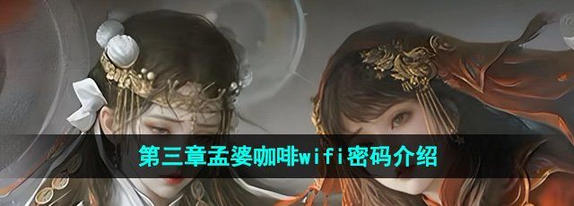 《纸嫁衣7卿不负》孟婆咖啡wifi密码介绍